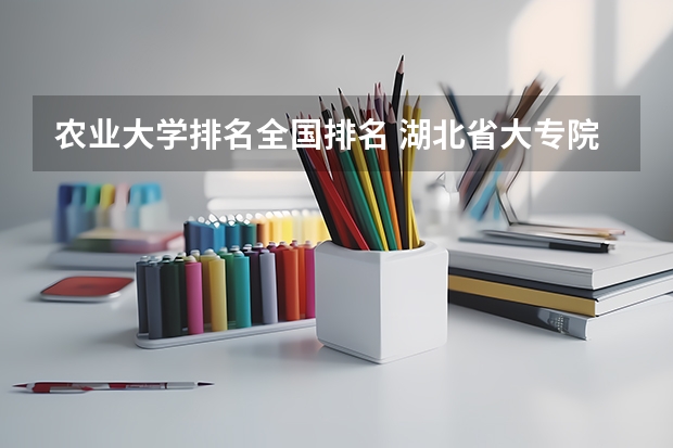 农业大学排名全国排名 湖北省大专院校排名最新