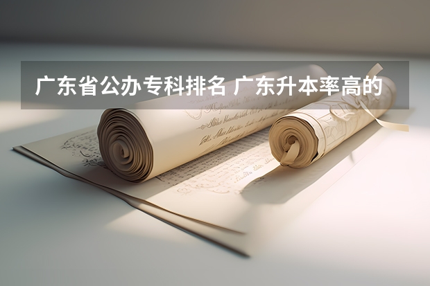 广东省公办专科排名 广东升本率高的专科学校排名