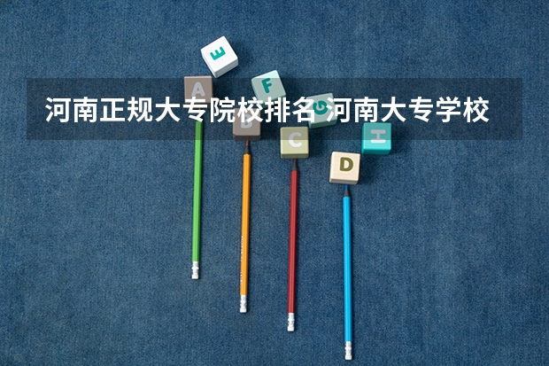 河南正规大专院校排名 河南大专学校排名2022最新排名