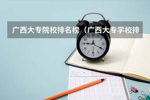 广西大专院校排名榜（广西大专学校排名）