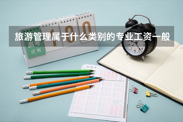 旅游管理属于什么类别的专业工资一般多少？旅游管理大学排名？