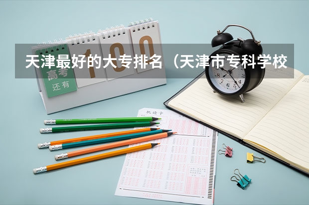 天津最好的大专排名（天津市专科学校排名榜）