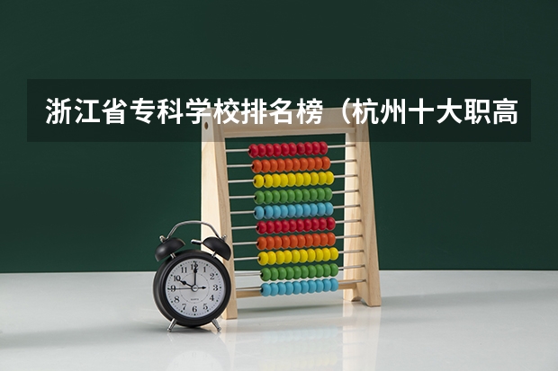 浙江省专科学校排名榜（杭州十大职高排名2023）