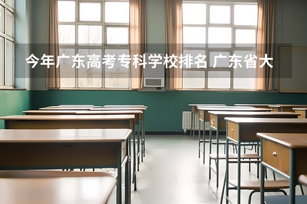 今年广东高考专科学校排名 广东省大专院校排名及录取分数线