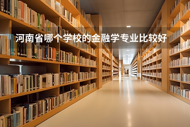河南省哪个学校的金融学专业比较好