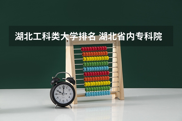 湖北工科类大学排名 湖北省内专科院校排名