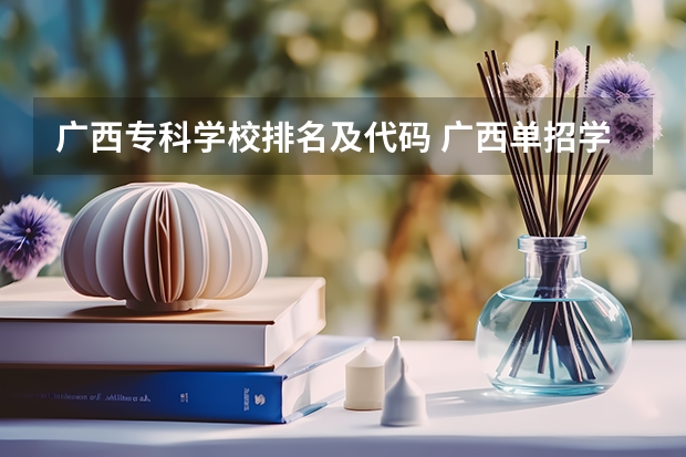 广西专科学校排名及代码 广西单招学校代码