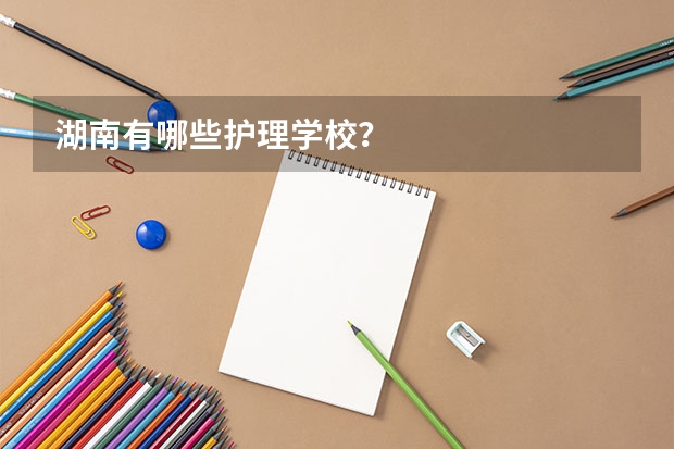 湖南有哪些护理学校？