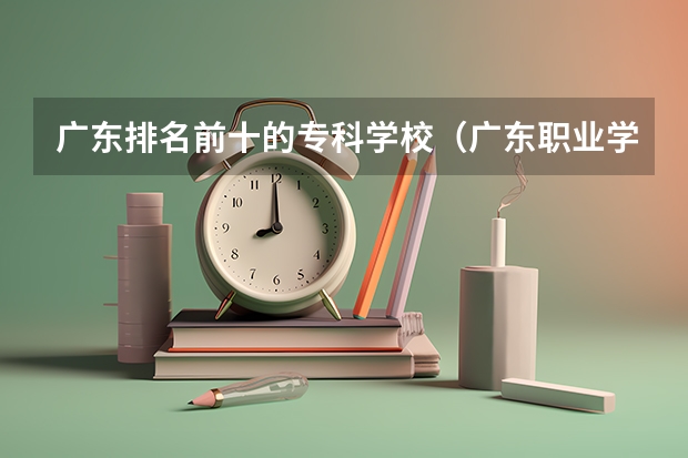 广东排名前十的专科学校（广东职业学校排名前十名）