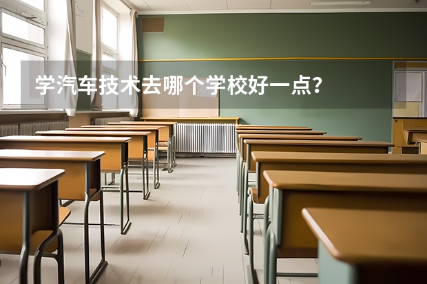 学汽车技术去哪个学校好一点？