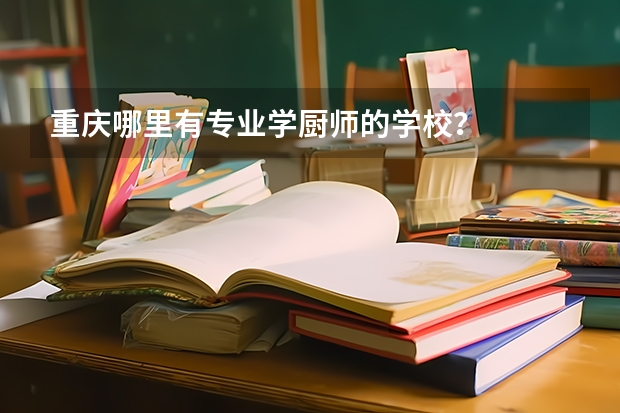 重庆哪里有专业学厨师的学校？