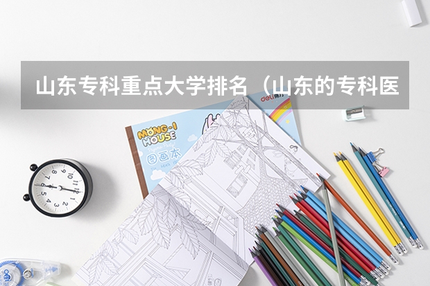 山东专科重点大学排名（山东的专科医学院排名）