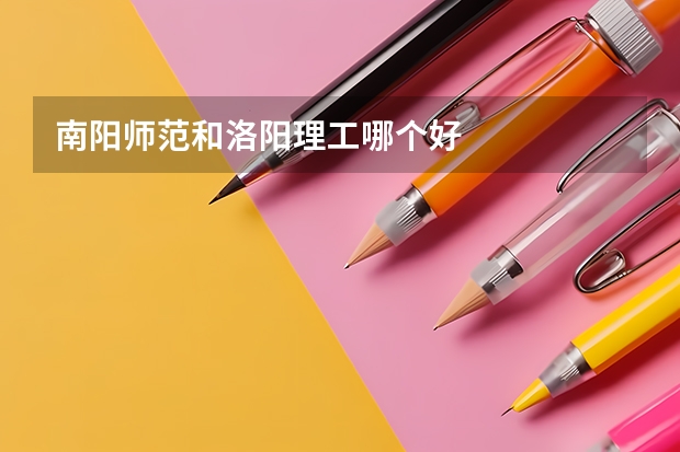 南阳师范和洛阳理工哪个好