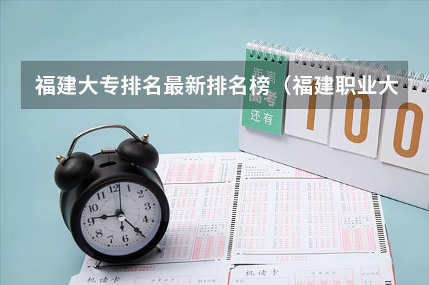 福建大专排名最新排名榜（福建职业大专学校排名）