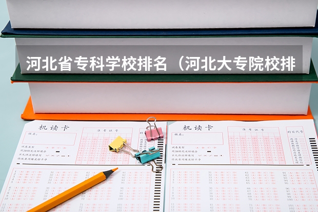 河北省专科学校排名（河北大专院校排名）
