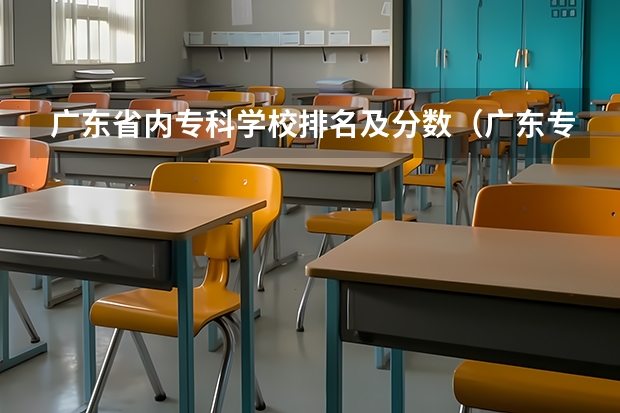 广东省内专科学校排名及分数（广东专科学校排名榜及录取分数线）