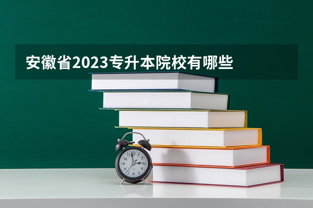安徽省2023专升本院校有哪些