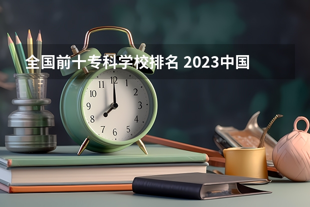 全国前十专科学校排名 2023中国专科学校排行榜