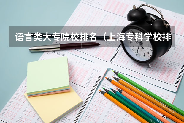 语言类大专院校排名（上海专科学校排名）