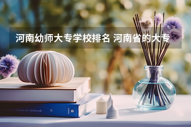 河南幼师大专学校排名 河南省的大专院校排名