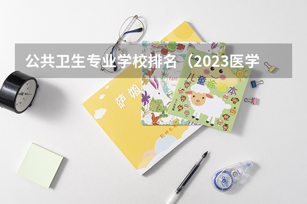 公共卫生专业学校排名（2023医学院校排名）