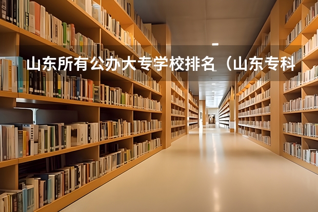 山东所有公办大专学校排名（山东专科学校排名公办）