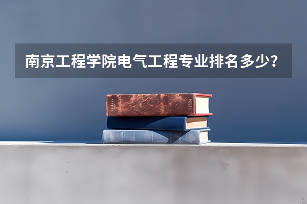 南京工程学院电气工程专业排名多少？