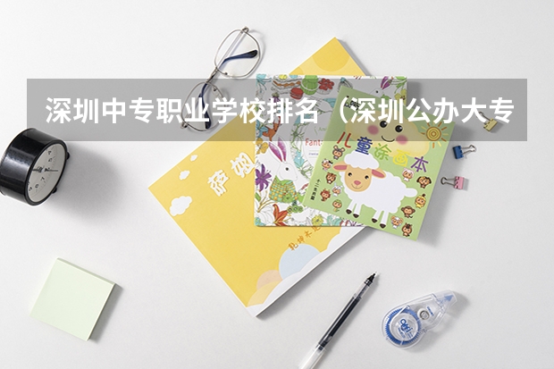 深圳中专职业学校排名（深圳公办大专排名）