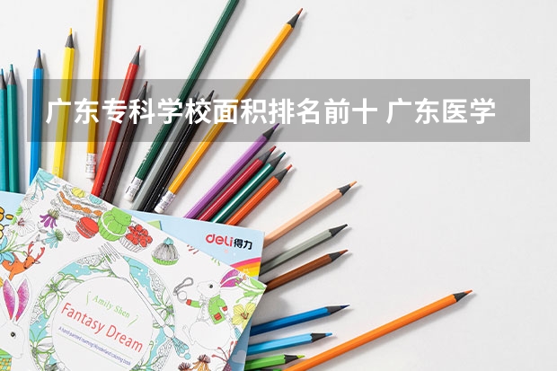 广东专科学校面积排名前十 广东医学类大专院校排名