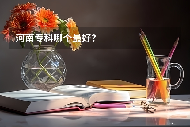河南专科哪个最好？