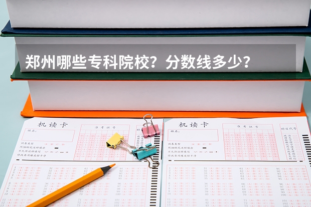 郑州哪些专科院校？分数线多少？