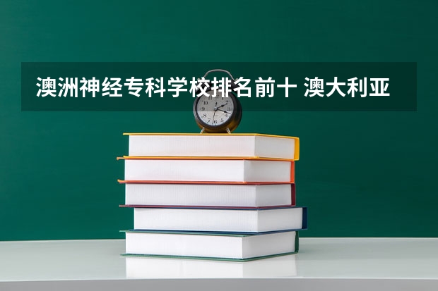 澳洲神经专科学校排名前十 澳大利亚留学学校专业的选择
