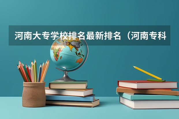 河南大专学校排名最新排名（河南专科类院校排名）
