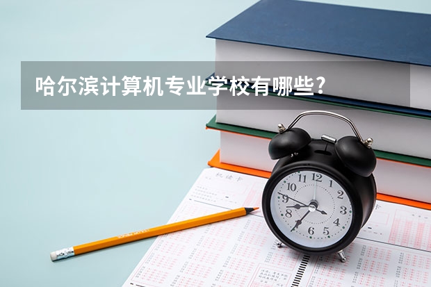 哈尔滨计算机专业学校有哪些?