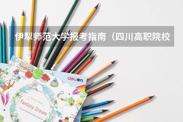 伊犁师范大学报考指南（四川高职院校实力排名,2023年四川高职院校排行榜）