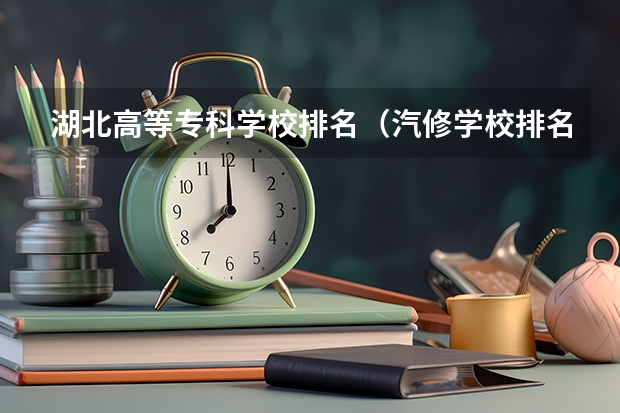 湖北高等专科学校排名（汽修学校排名榜）