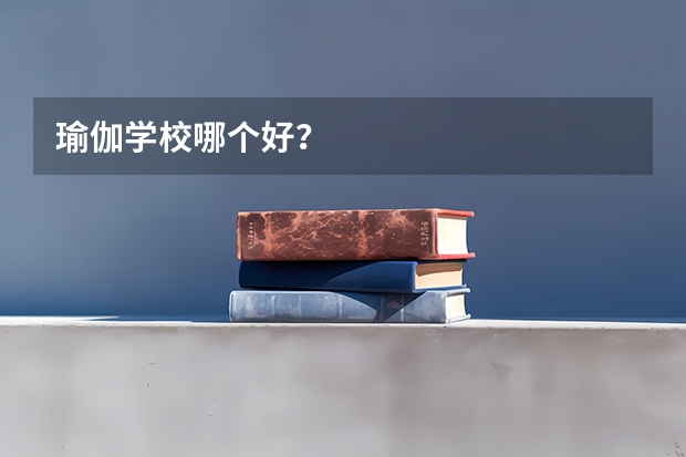 瑜伽学校哪个好？