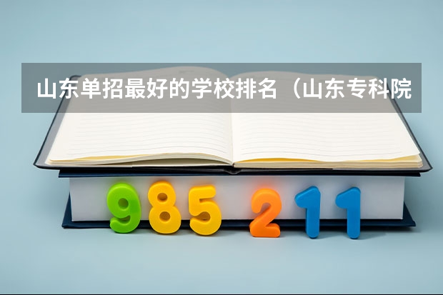 山东单招最好的学校排名（山东专科院校排名）