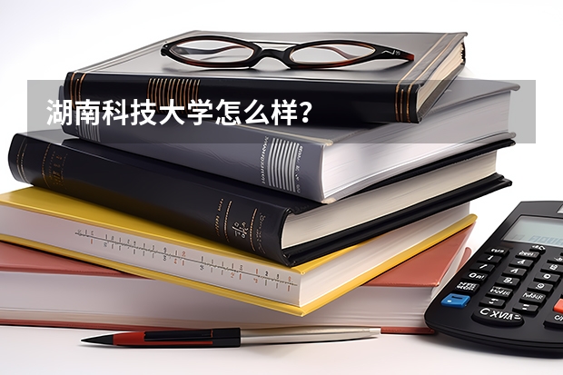 湖南科技大学怎么样?