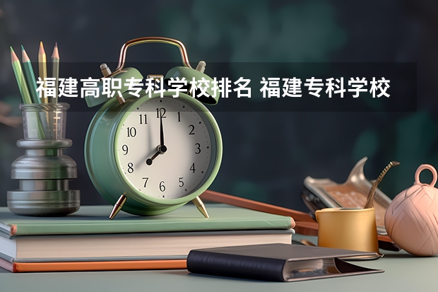 福建高职专科学校排名 福建专科学校排名