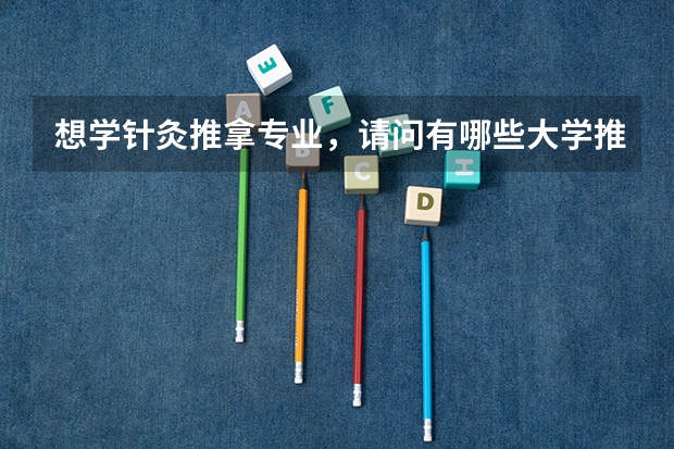 想学针灸推拿专业，请问有哪些大学推荐？