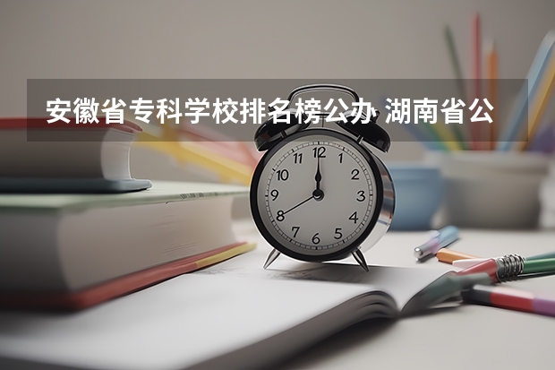安徽省专科学校排名榜公办 湖南省公办专科院校排名榜