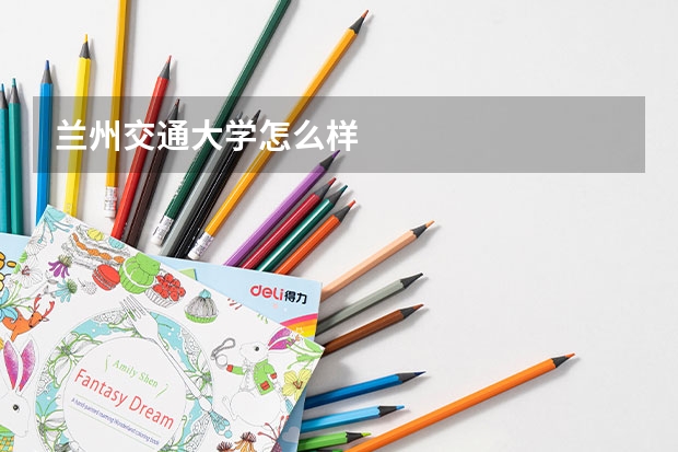 兰州交通大学怎么样