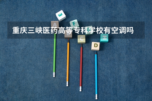 重庆三峡医药高等专科学校有空调吗
