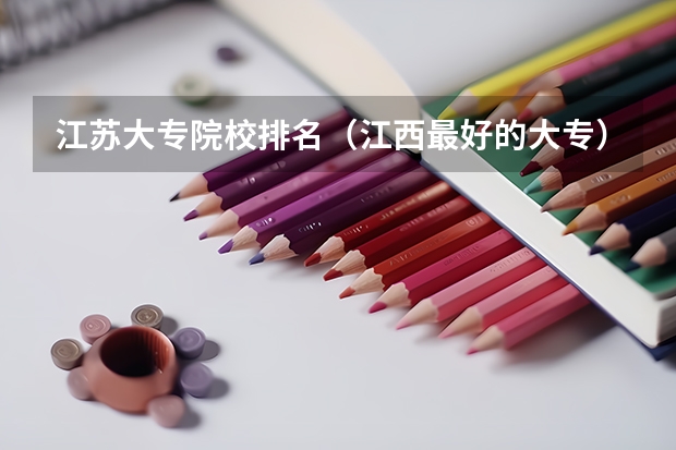 江苏大专院校排名（江西最好的大专）