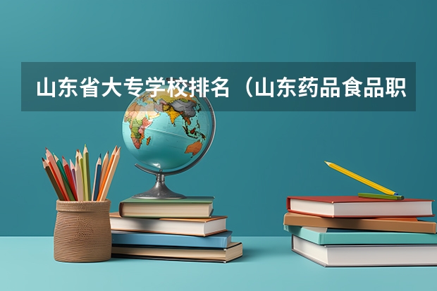 山东省大专学校排名（山东药品食品职业学院排名）