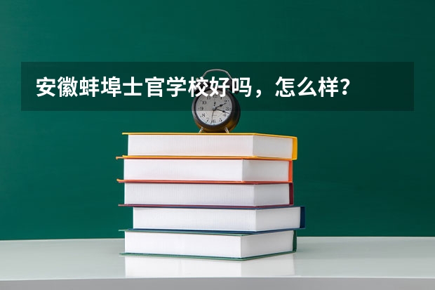 安徽蚌埠士官学校好吗，怎么样？