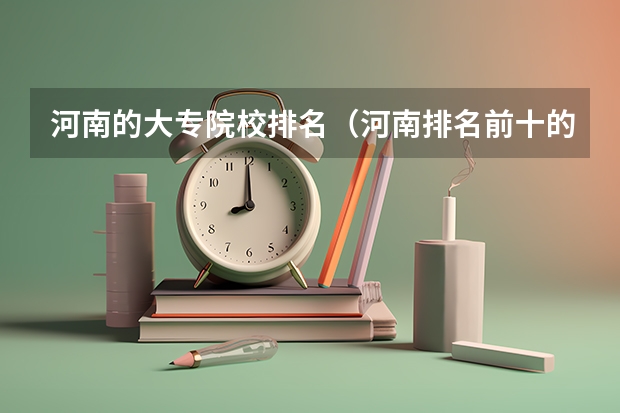 河南的大专院校排名（河南排名前十的大专学校）