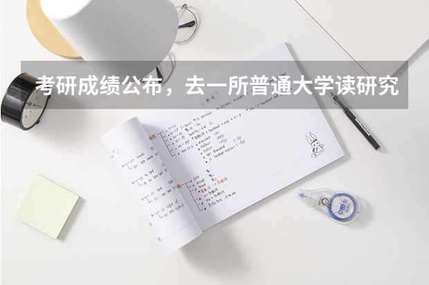 考研成绩公布,去一所普通大学读研究生有意义吗?