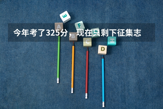 今年考了325分,现在只剩下征集志愿了,要填哪所学校好了?求大家帮忙!急急急 湘潭医卫职业技术学院护理录取线